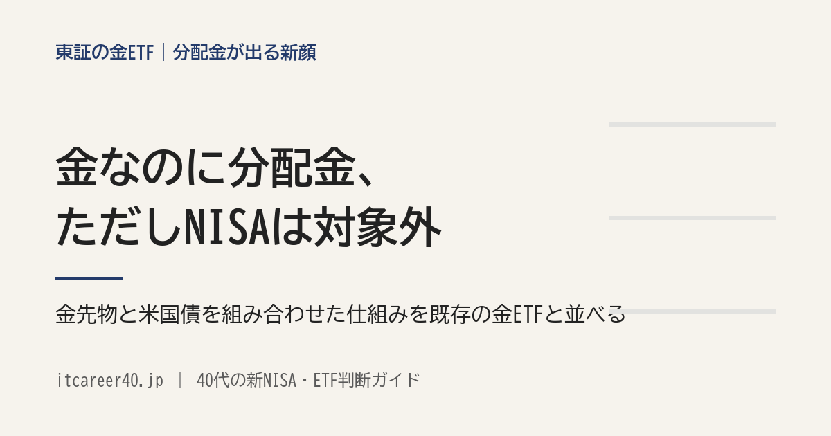 東証の金ETFで分配金が出る新顔。金なのに分配金、ただしNISAは対象外。金先物と米国債を組み合わせた仕組みを既存の金ETFと並べる